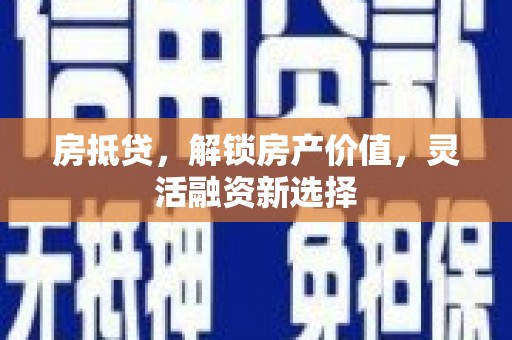 高要房抵贷，解锁房产价值，灵活融资新选择