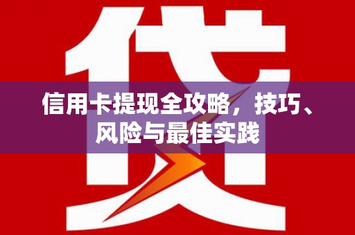 高要信用卡提现全攻略，技巧、风险与最佳实践