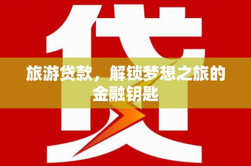 高要旅游贷款，解锁梦想之旅的金融钥匙