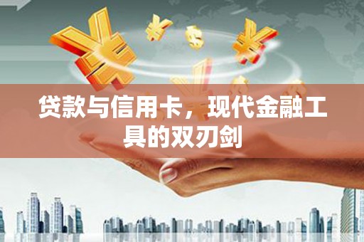 高要贷款与信用卡，现代金融工具的双刃剑