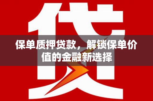高要保单质押贷款，解锁保单价值的金融新选择