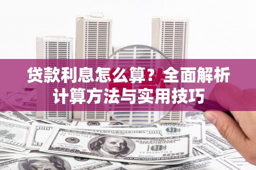 高要贷款利息怎么算？全面解析计算方法与实用技巧