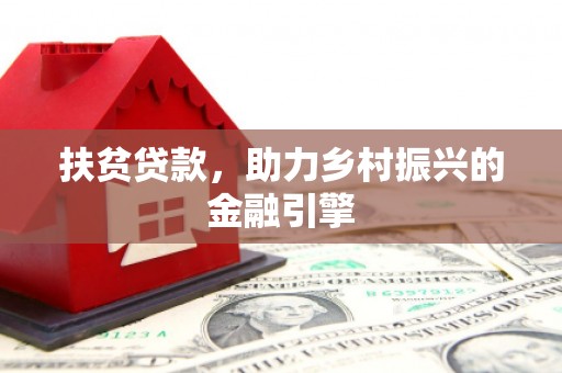 高要扶贫贷款，助力乡村振兴的金融引擎