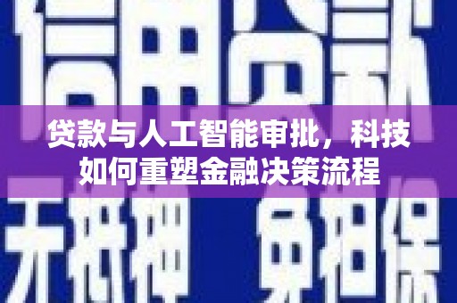 高要贷款与人工智能审批，科技如何重塑金融决策流程