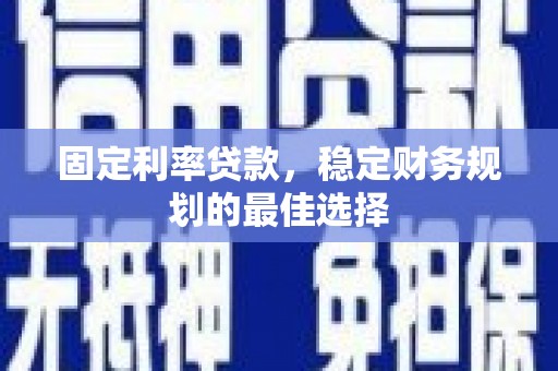 高要固定利率贷款，稳定财务规划的最佳选择