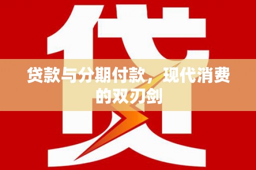 高要贷款与分期付款，现代消费的双刃剑