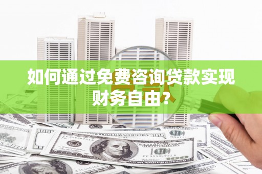高要如何通过免费咨询贷款实现财务自由？