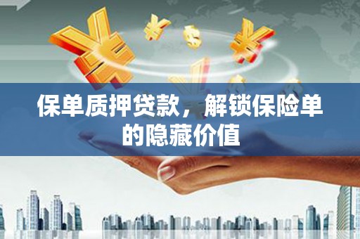 高要保单质押贷款，解锁保险单的隐藏价值
