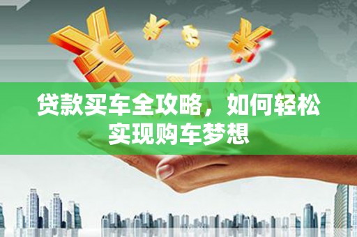 高要贷款买车全攻略，如何轻松实现购车梦想