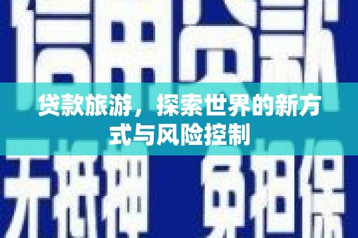 高要贷款旅游，探索世界的新方式与风险控制