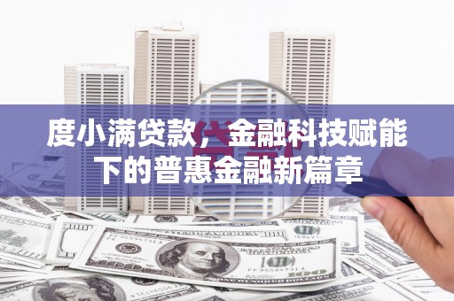高要度小满贷款，金融科技赋能下的普惠金融新篇章