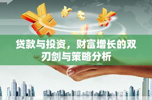高要贷款与投资，财富增长的双刃剑与策略分析