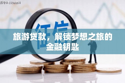 高要旅游贷款，解锁梦想之旅的金融钥匙