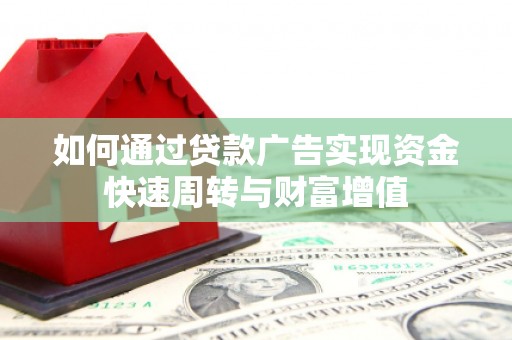 高要如何通过贷款广告实现资金快速周转与财富增值
