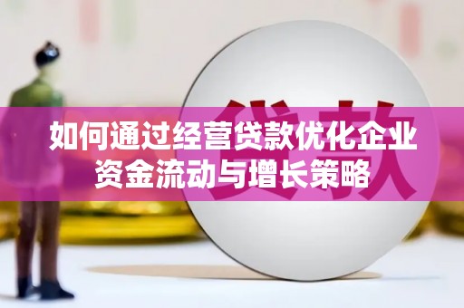 高要如何通过经营贷款优化企业资金流动与增长策略