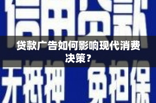 高要贷款广告如何影响现代消费决策？