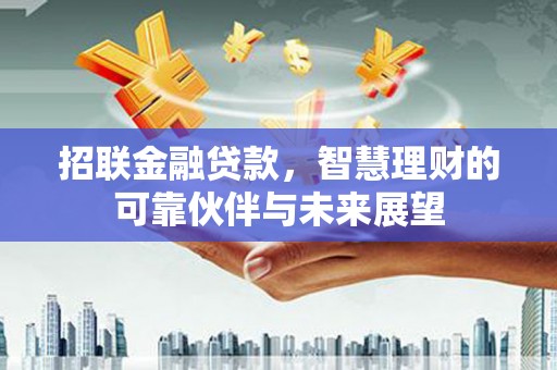 高要招联金融贷款，智慧理财的可靠伙伴与未来展望