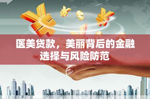 高要医美贷款，美丽背后的金融选择与风险防范