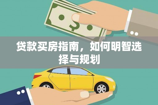 高要贷款买房指南，如何明智选择与规划
