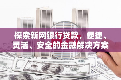 高要探索新网银行贷款，便捷、灵活、安全的金融解决方案