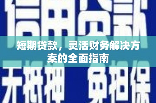 高要短期贷款，灵活财务解决方案的全面指南