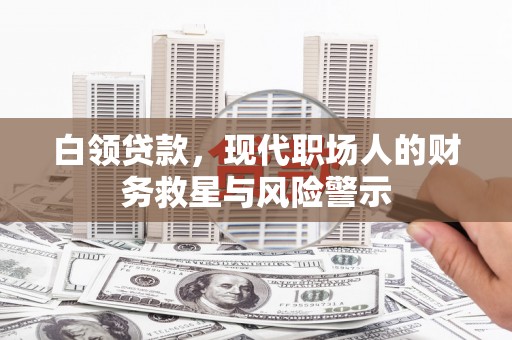 高要白领贷款，现代职场人的财务救星与风险警示