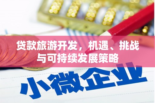 高要贷款旅游开发，机遇、挑战与可持续发展策略