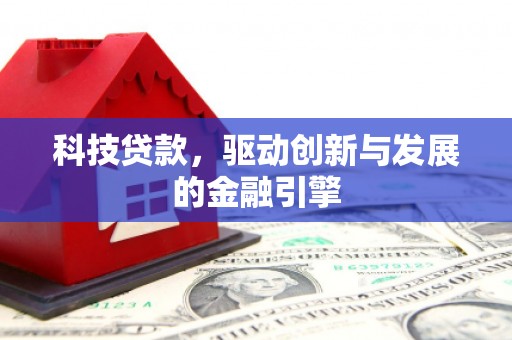 高要科技贷款，驱动创新与发展的金融引擎