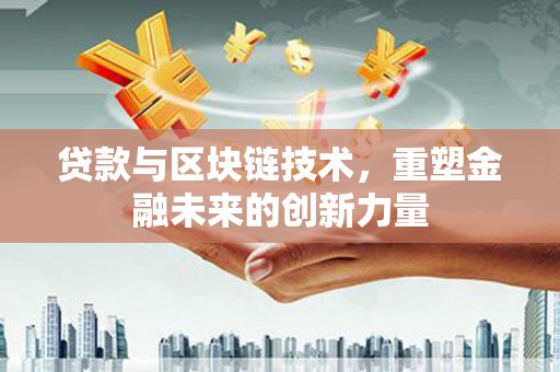 高要贷款与区块链技术，重塑金融未来的创新力量