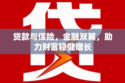高要贷款与保险，金融双翼，助力财富稳健增长