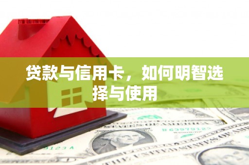 高要贷款与信用卡，如何明智选择与使用
