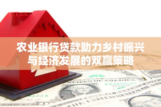 高要农业银行贷款助力乡村振兴与经济发展的双赢策略