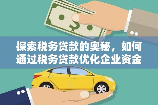高要探索税务贷款的奥秘，如何通过税务贷款优化企业资金流