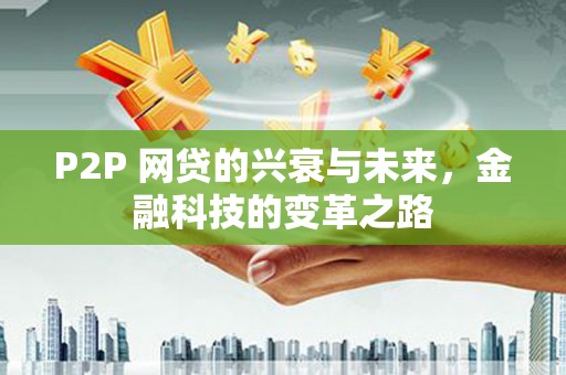 高要P2P 网贷的兴衰与未来，金融科技的变革之路