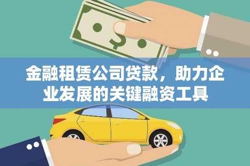 高要金融租赁公司贷款，助力企业发展的关键融资工具