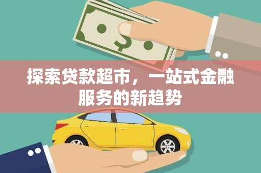 高要探索贷款超市，一站式金融服务的新趋势