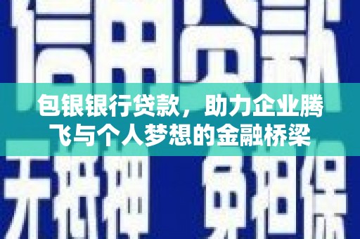 高要包银银行贷款，助力企业腾飞与个人梦想的金融桥梁