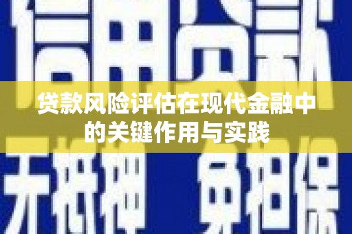 高要贷款风险评估在现代金融中的关键作用与实践