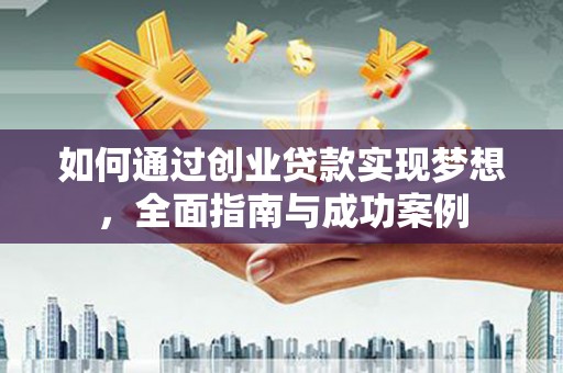 高要如何通过创业贷款实现梦想，全面指南与成功案例