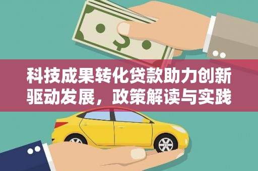 高要科技成果转化贷款助力创新驱动发展，政策解读与实践探索