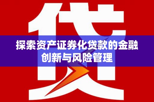 高要探索资产证券化贷款的金融创新与风险管理
