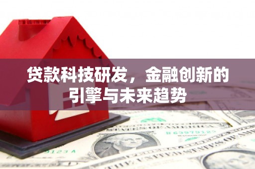 高要贷款科技研发，金融创新的引擎与未来趋势