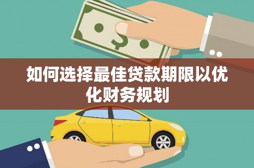 高要如何选择最佳贷款期限以优化财务规划