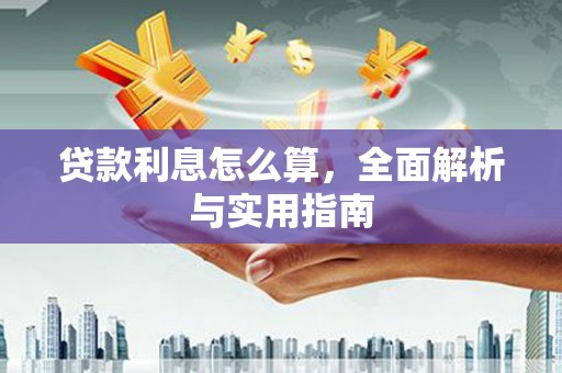高要贷款利息怎么算，全面解析与实用指南