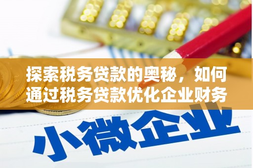 高要探索税务贷款的奥秘，如何通过税务贷款优化企业财务