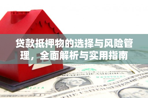 高要贷款抵押物的选择与风险管理，全面解析与实用指南