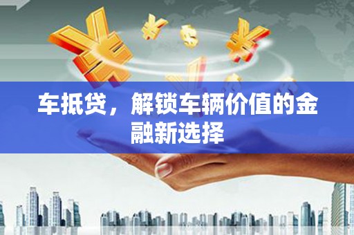 高要车抵贷，解锁车辆价值的金融新选择