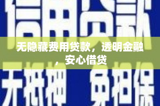 高要无隐藏费用贷款，透明金融，安心借贷