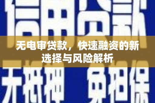 高要无电审贷款，快速融资的新选择与风险解析