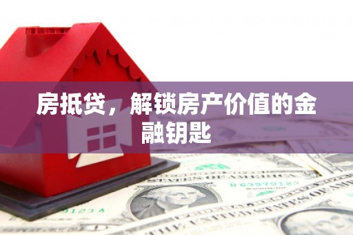 高要房抵贷，解锁房产价值的金融钥匙